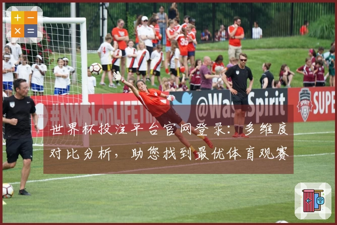 世界杯投注平台官网登录：多维度对比分析，助您找到最优体育观赛入口