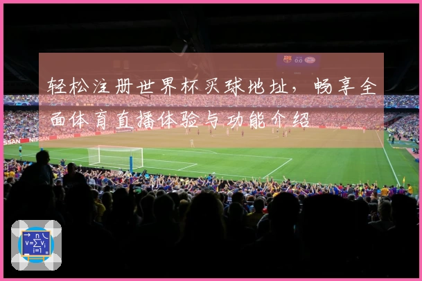 轻松注册世界杯买球地址，畅享全面体育直播体验与功能介绍